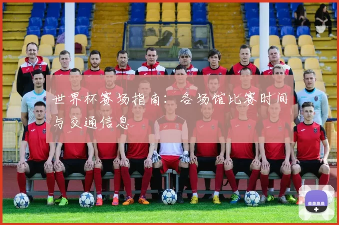 世界杯赛场指南：各场馆比赛时间与交通信息