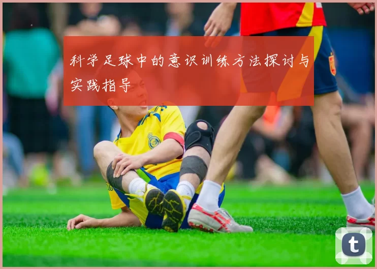 科学足球中的意识训练方法探讨与实践指导