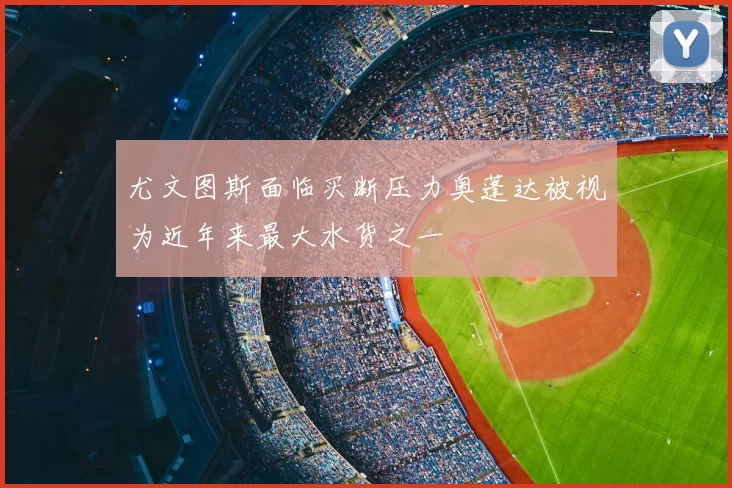 尤文图斯面临买断压力奥蓬达被视为近年来最大水货之一