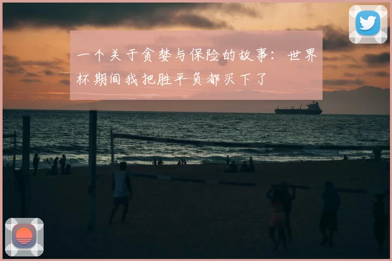 一个关于贪婪与保险的故事：世界杯期间我把胜平负都买下了