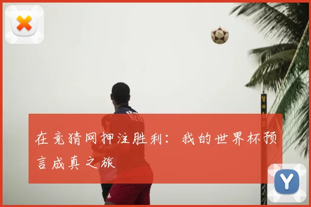 在竞猜网押注胜利:我的世界杯预言成真之旅