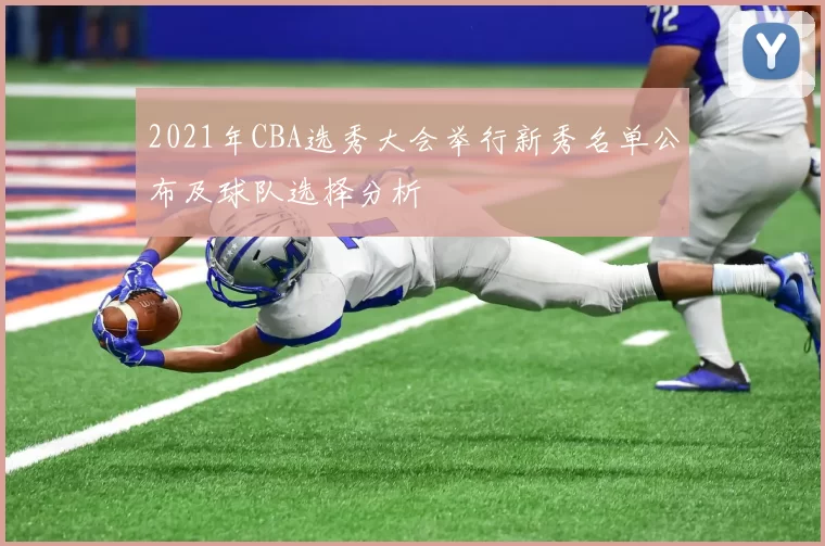 2021年CBA选秀大会举行新秀名单公布及球队选择分析