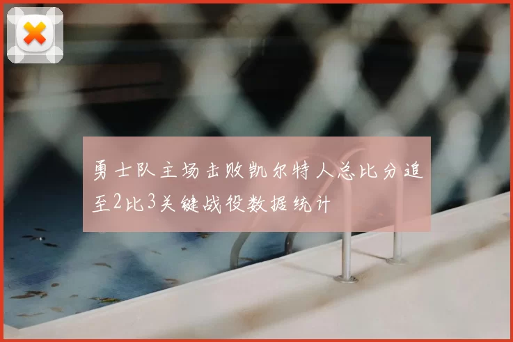 勇士队主场击败凯尔特人总比分追至2比3关键战役数据统计
