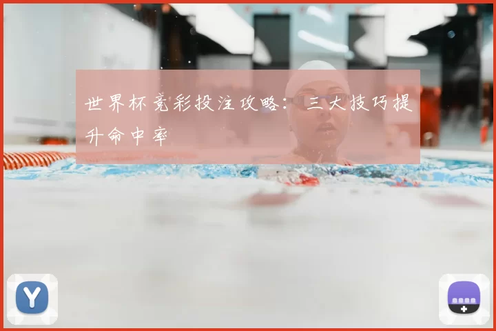 世界杯竞彩投注攻略：三大技巧提升命中率