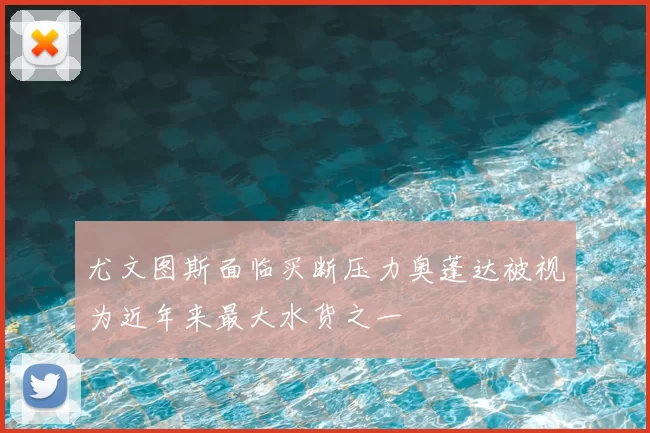 尤文图斯面临买断压力奥蓬达被视为近年来最大水货之一