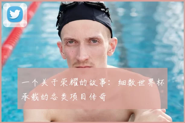 一个关于荣耀的故事：细数世界杯承载的各类项目传奇