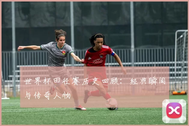 世界杯田径赛历史回顾：经典瞬间与传奇人物