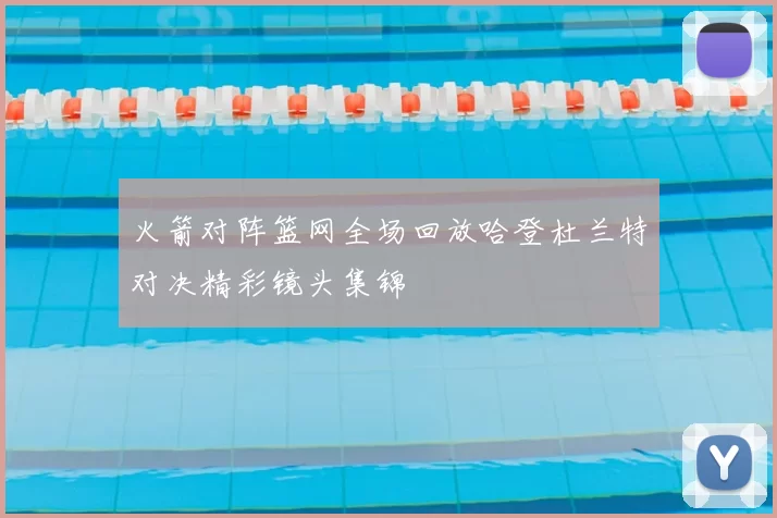 火箭对阵篮网全场回放哈登杜兰特对决精彩镜头集锦