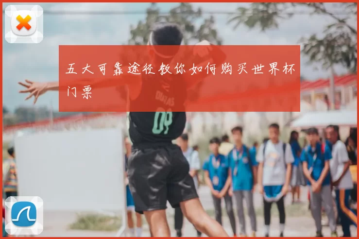 五大可靠途径教你如何购买世界杯门票