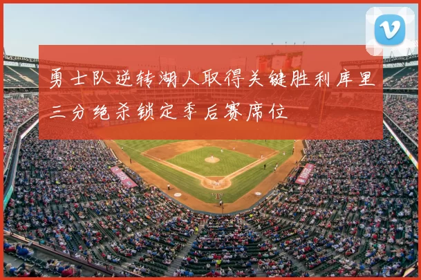 勇士队逆转湖人取得关键胜利库里三分绝杀锁定季后赛席位