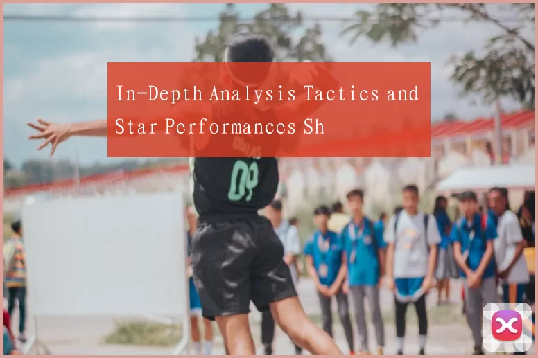 In-Depth Analysis Tactics and Star Performances Sh
